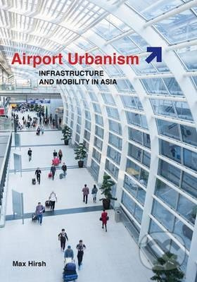 Airport Urbanism (Infrastructure and Mobility in Asia) - kniha z kategorie Architektura