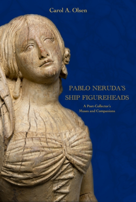 The University of Alabama Press Pablo Neruda's Ship Figureheads - Olsen, Carol A.