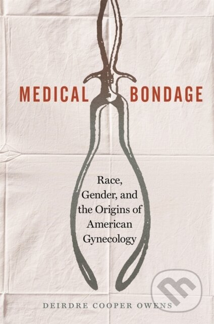 Medical Bondage (Race, Gender, and the Origins of American Gynecology) - kniha z kategorie Humanitní a společenské vědy