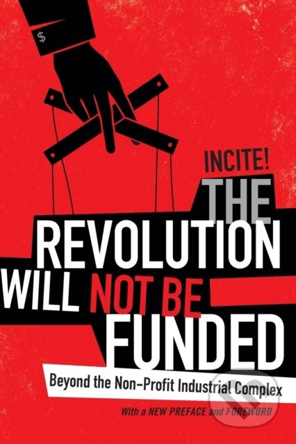 The Revolution Will not Be Funded (Beyond the Non-Profit Industrial Complex) - kniha z kategorie Byznys a management