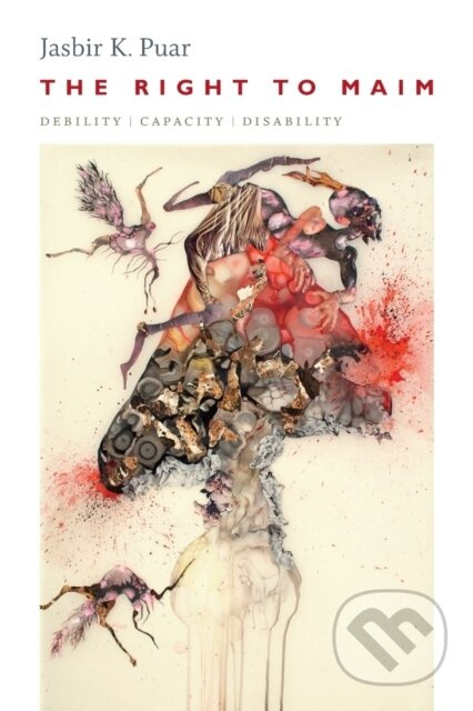 Right to Maim, Debility, Capacity, Disability Duke University Press