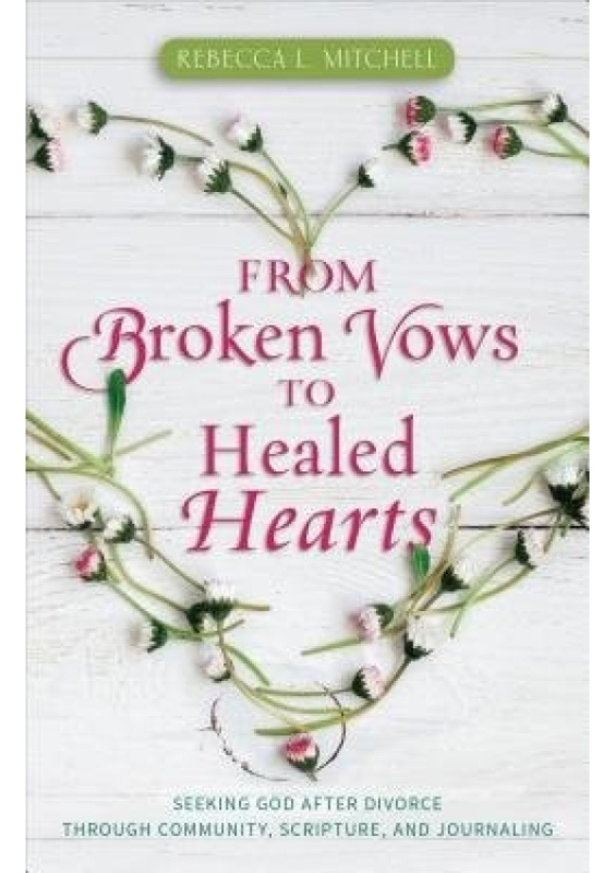 From Broken Vows to Healed Hearts - Seeking God After Divorce Through Community, Scripture, and Journaling Kregel Publications,U.S.