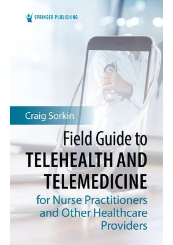 Field Guide to Telehealth and Telemedicine for Nurse Practitioners and Other Healthcare Providers Springer Publishing Co Inc