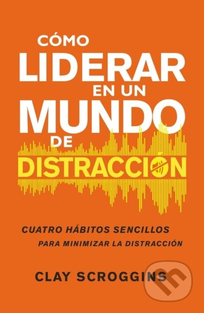 Como liderar en un mundo de distraccion (Cuatro habitos sencillos para disminuir el ruido) - kniha z kategorie Filozofie