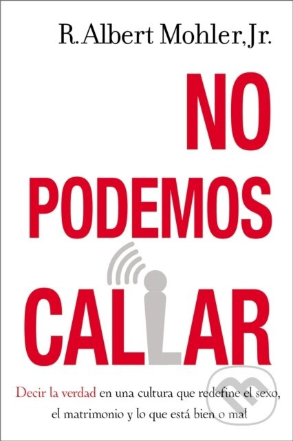 No podemos callar (Decirle la verdad en una cultura que redefine el sexo, el matrimonio y lo que esta bien o mal) - kniha z kategorie Filozofie