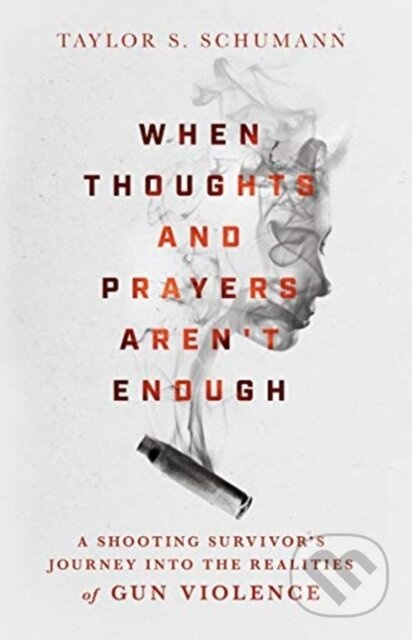 When Thoughts and Prayers Aren`t Enough – A Shooting Survivor`s Journey into the Realities of Gun Violence - kniha z kategorie Humanitní a…