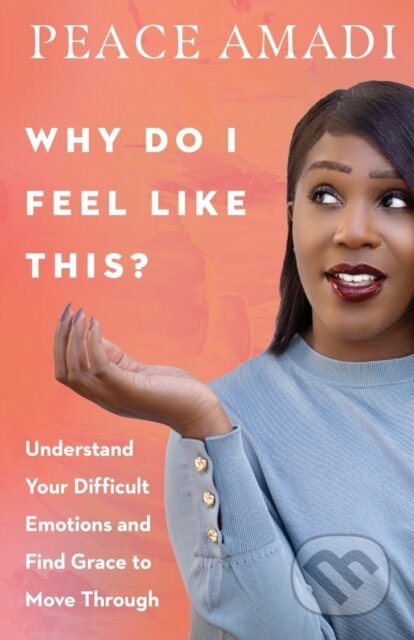 Why Do I Feel Like This? – Understand Your Difficult Emotions and Find Grace to Move Through - kniha z kategorie Humanitní a společenské vědy