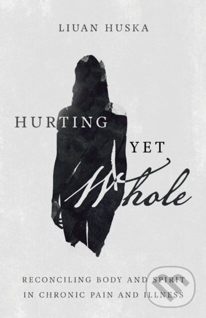 Hurting Yet Whole – Reconciling Body and Spirit in Chronic Pain and Illness - kniha z kategorie Sociológia