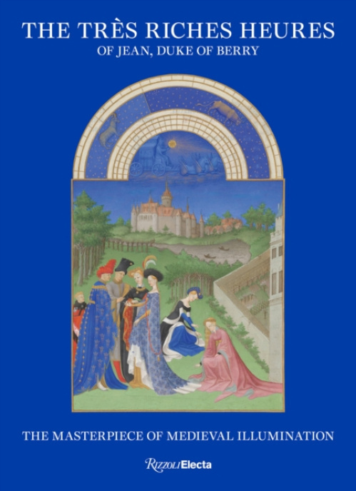 Tres Riches Heures of Jean, Duke of Berry, The Masterpiece of Medieval Illumination Rizzoli International Publications