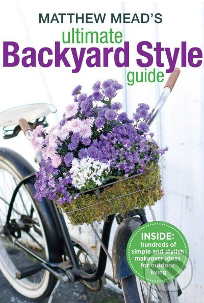 Matthew Mead's Ultimate Backyard Style Guide - Matthew Mead - kniha z kategorie Odborné a naučné