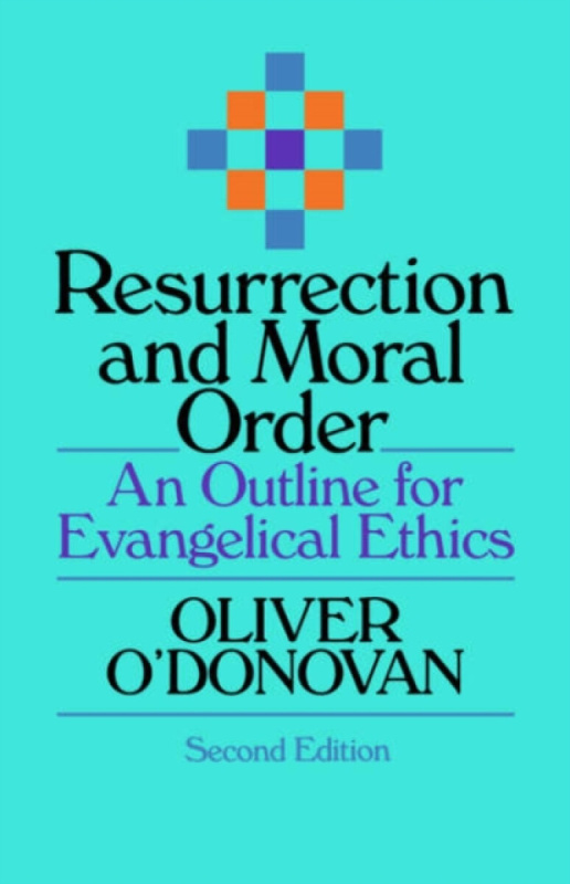 Resurrection and Moral Order â€“ An Outline Of Evangelical Ethics - O O'Donovan
