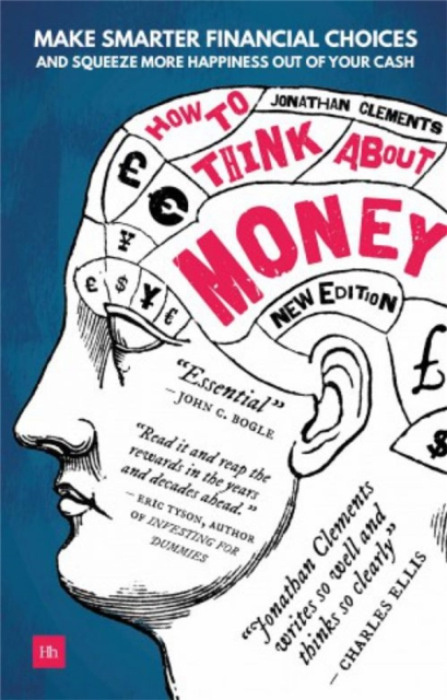 How to Think About Money, Make smarter financial choices and squeeze more happiness out of your cash Harriman House Publishing