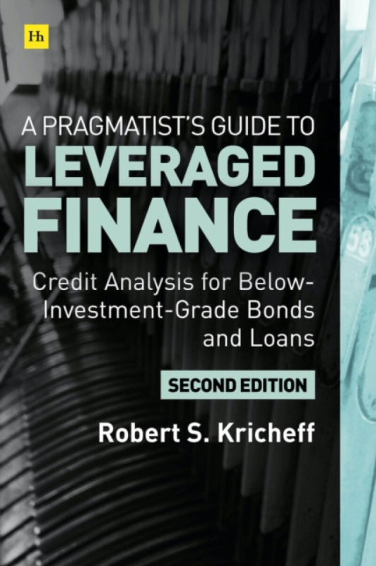 A Pragmatist's Guide to Leveraged Finance - Robert S. Kricheff