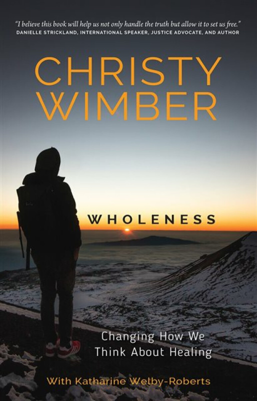 Wholeness â€“ Changing How We Think About Healing - Christy Wimber, Katherine Welbyâ€“roberts