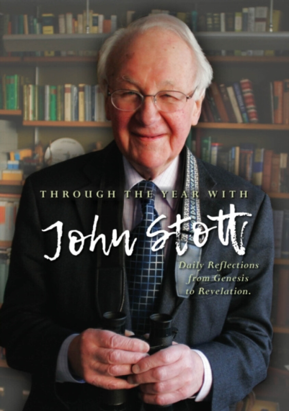 Through the Year With John Stott â€“ Daily Reflections from Genesis to Revelation - Reverend John Stott