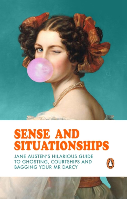 Sense and Situationships (Jane Austen's Hilarious Guide to Ghosting, Courtships and Bagging Your Mr Darcy)