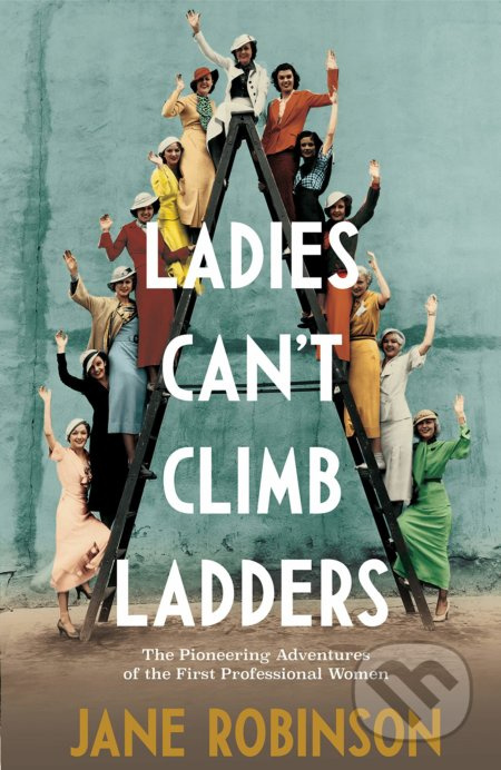 Ladies Can't Climb Ladders (The Pioneering Adventures of the First Professional Women) - kniha z kategorie Humanitní a společenské vědy