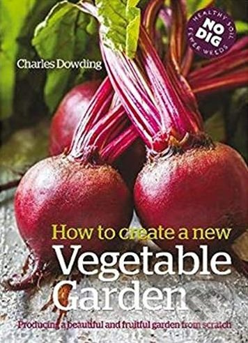 How to Create a New Vegetable Garden - Charles Dowding - kniha z kategorie Dům, byt a zahrada