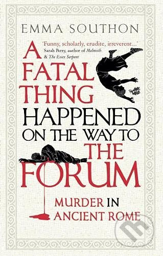 Fatal Thing Happened on the Way to the Forum, Murder in Ancient Rome Oneworld Publications