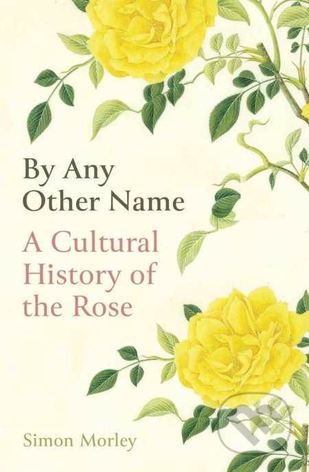 By Any Other Name (A Cultural History of the Rose) - kniha z kategorie Historie