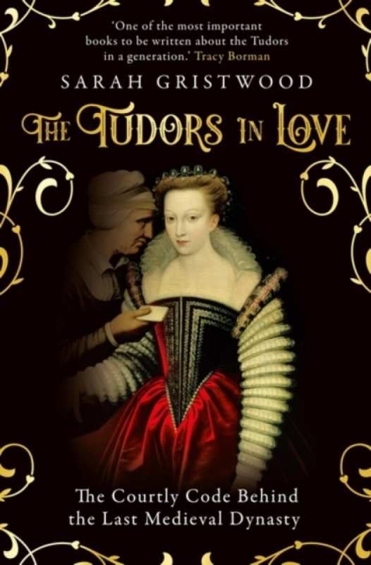 The Tudors in Love (The Courtly Code Behind the Last Medieval Dynasty)