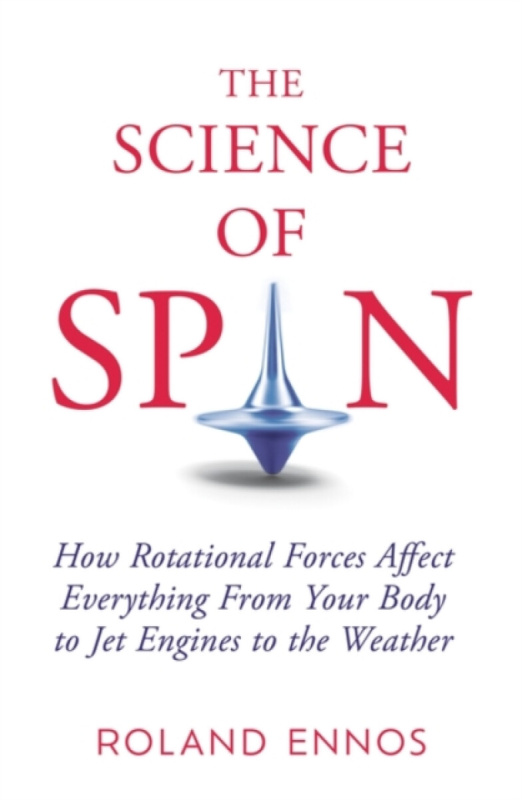 The Science of Spin (The Force Behind Everything – From Falling Cats to Jet Engines) - Roland Ennos