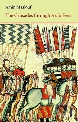 The Crusades Through Arab Eyes - Amin Maalouf