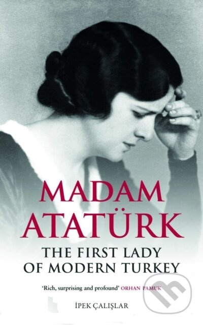 Madam Ataturk (The First Lady of Modern Turkey) - Ipek Calislar - kniha z kategorie Historie
