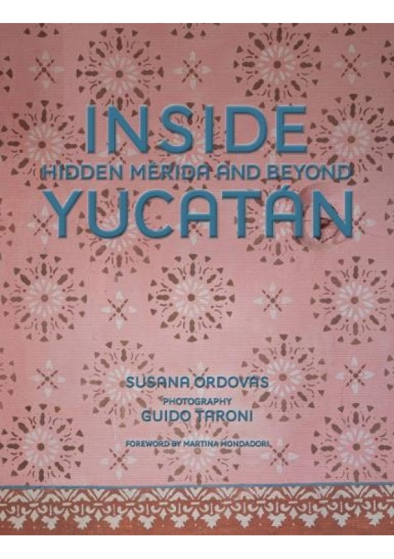 Inside Yucatan, Hidden Merida and Beyond Vendome Press