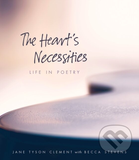 The Heart's Necessities (Life in Poetry) - Jane Tyson Clement, Veery Huleatt - kniha z kategorie Životopisy, reportáže a myšlienky