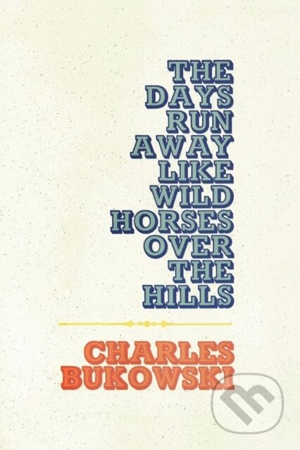 The Days Run Away Like Wild Horses Over the Hills - Charles Bukowski - kniha z kategorie Poezie