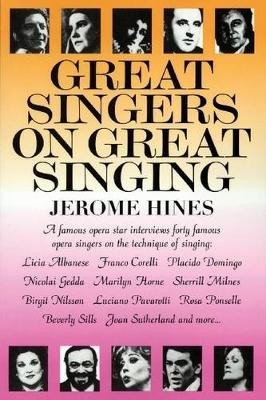 Great Singers on Great Singing, A Famous Opera Star Interviews 40 Famous Opera Singers on the Technique of Singing Hal Leonard Corporation