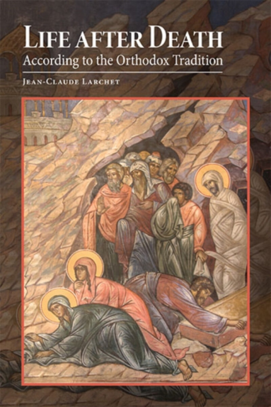 Life After Death According to the Orthodox Tradition - Jean-Claude Larchet