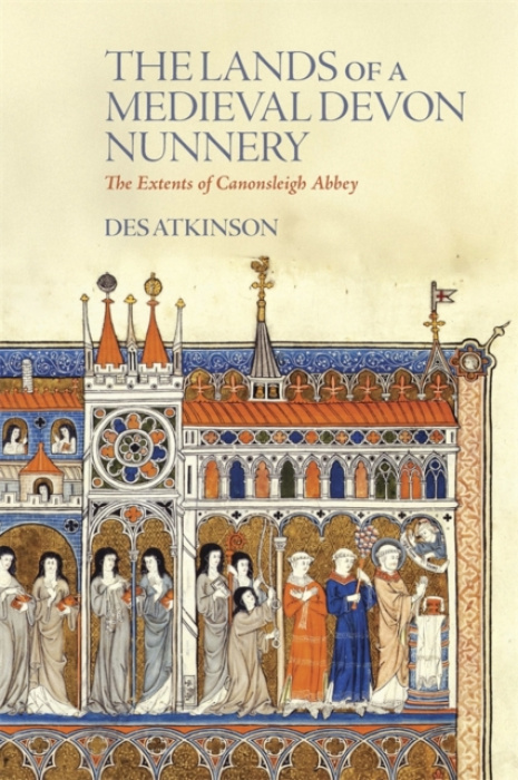Devon & Cornwall Record Society Lands of a Medieval Devon Nunnery: the Extents of Canonsleigh Abbey