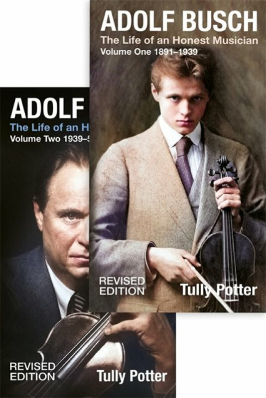 Adolf Busch â€“ The Life of an Honest Musician (2 volume set) â€“ Revised edition - Tully Potter