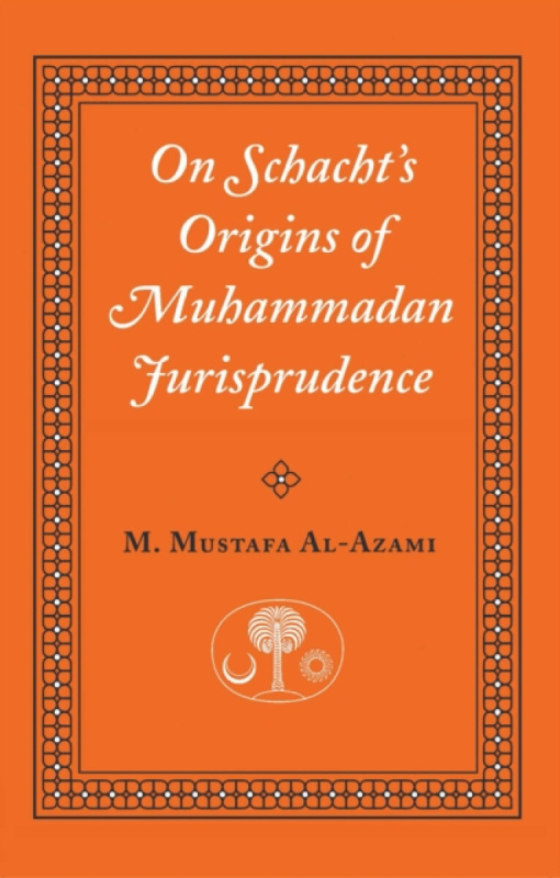 On Schacht's Origins of Muhammadan Jurisprudence - M. Mustafa al-Azami