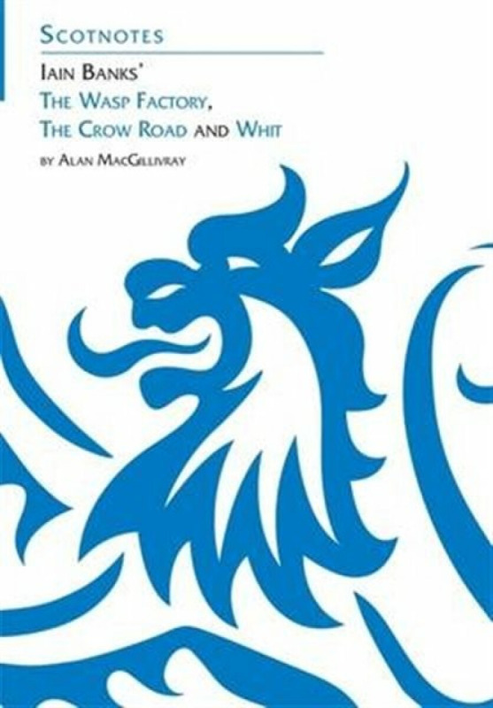 Three Novels of Iain Banks: Whit, The Crow Road and The Wasp Factory - A. MacGillivray