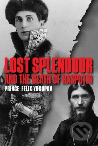 Lost Splendour and the Death of Rasputin - Prince Felix Yusupov - kniha z kategorie História