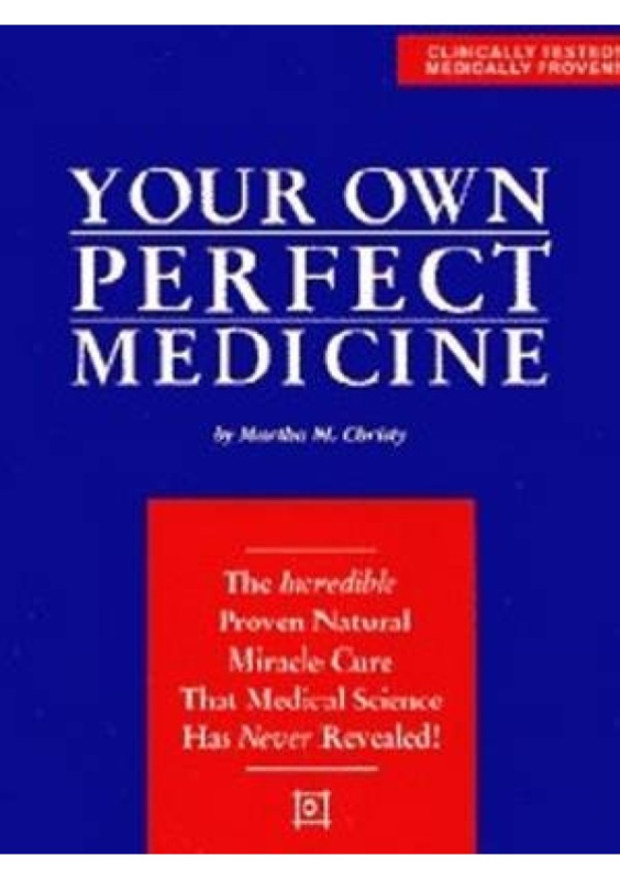 Your Own Perfect Medicine, The Incredible Proven Natural Miracle Cure that Medical Science Has Never Revealed! Wishland Press