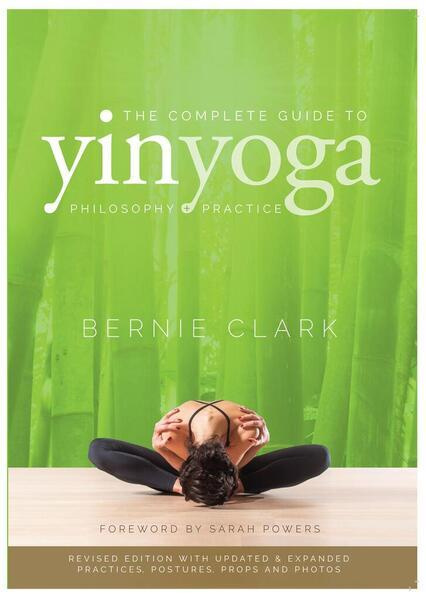 The Complete Guide to Yin Yoga -  Bernie Clark
