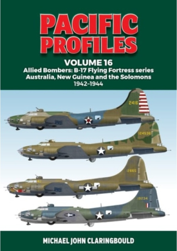 Pacific Profiles Volume 16, Allied Bombers: B-17 Flying Fortress series Australia; New Guinea and the Solomons 1942-1944 Avonmore Books