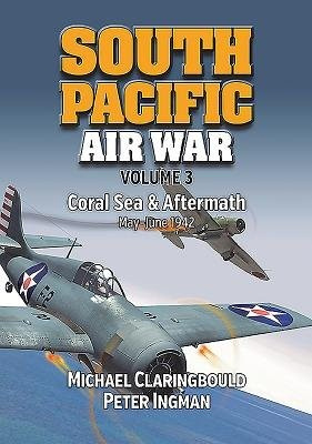 South Pacific Air War Volume 3, Coral Sea a Aftermath May - June 1942 Avonmore Books