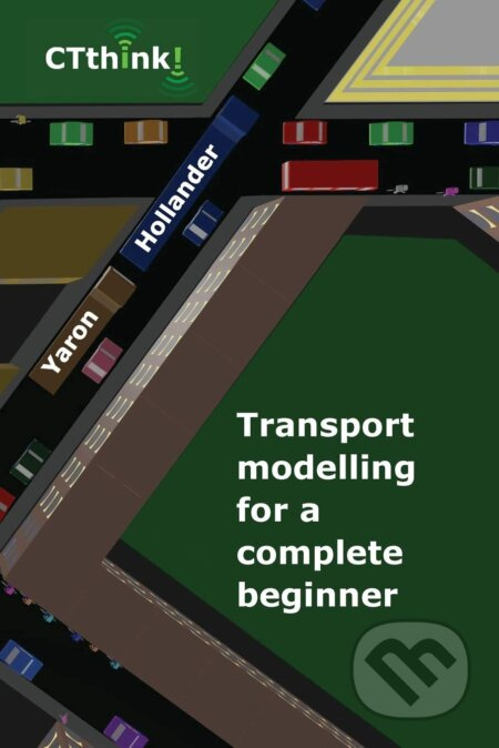 Transport Modelling for a Complete Beginner - Yaron Hollander - kniha z kategorie Management veřejné správy