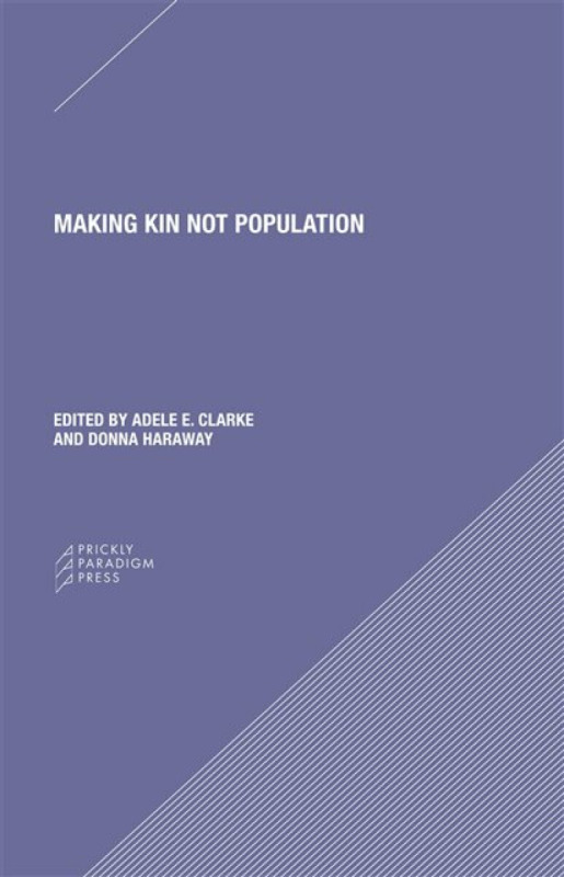 Making Kin not Population â€“ Reconceiving Generations - Donna J. Haraway, Donna Haraway, Adele Clarke