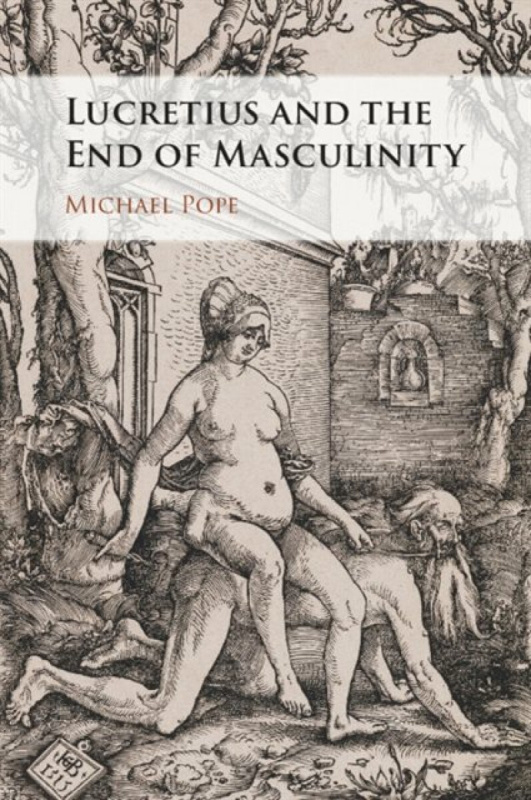 Cambridge University Press Lucretius and the End of Masculinity - Pope, Michael (Brigham Young University, Utah)