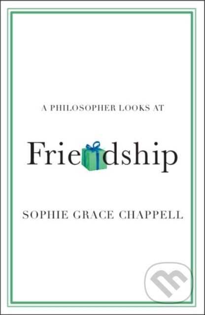 A Philosopher Looks at Friendship - Sophie Grace Chappell - kniha z kategorie Filozofie