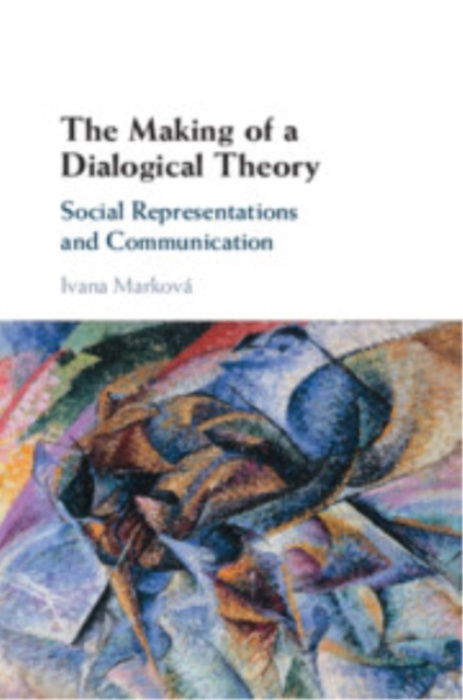 Making of a Dialogical Theory, Social Representations and Communication Cambridge University Press