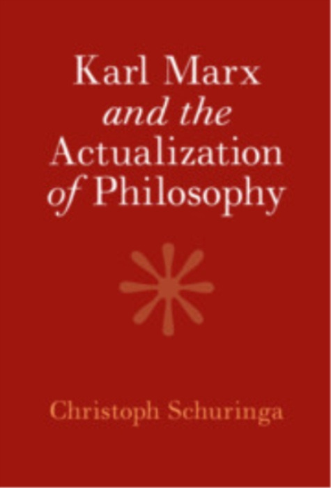 Cambridge University Press Karl Marx and the Actualization of Philosophy - Schuringa, Christoph (Northeastern University, London)