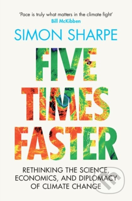 Five Times Faster (Rethinking the Science, Economics, and Diplomacy of Climate Change) - kniha z kategorie Ekologie