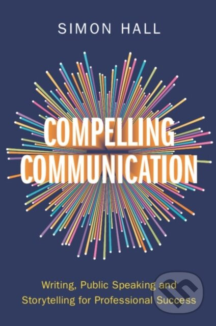 Compelling Communication (Writing, Public Speaking and Storytelling for Professional Success) - kniha z kategorie Marketing